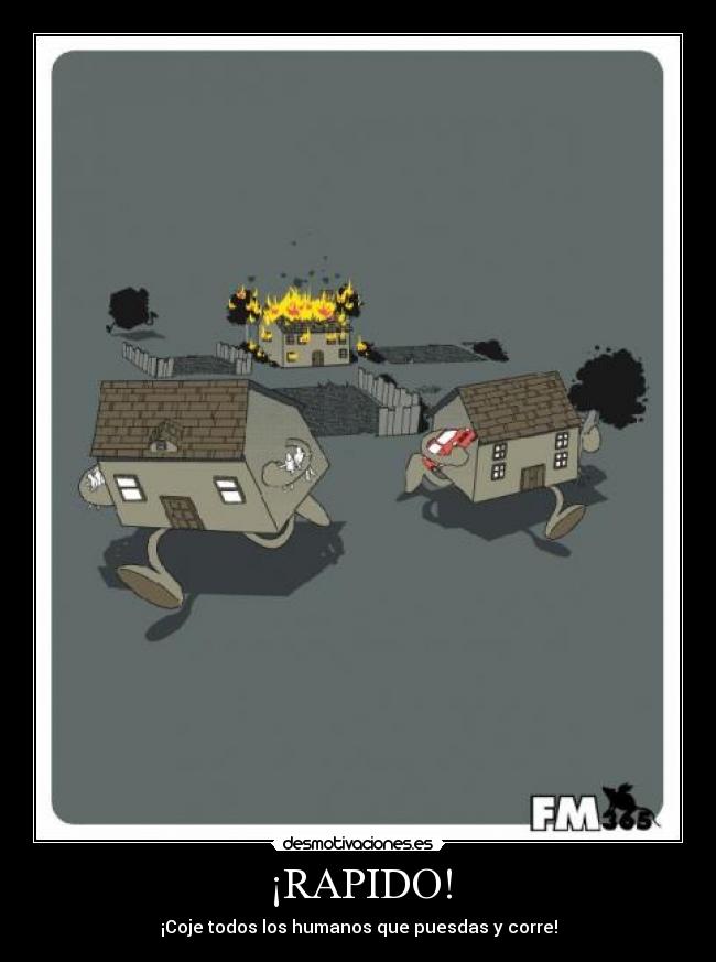 ¡RAPIDO! - ¡Coje todos los humanos que puesdas y corre!