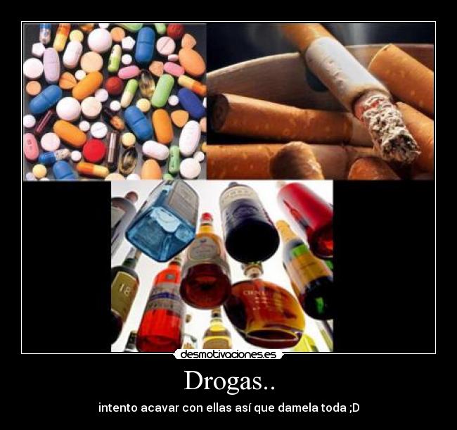 Drogas.. - intento acavar con ellas así que damela toda ;D