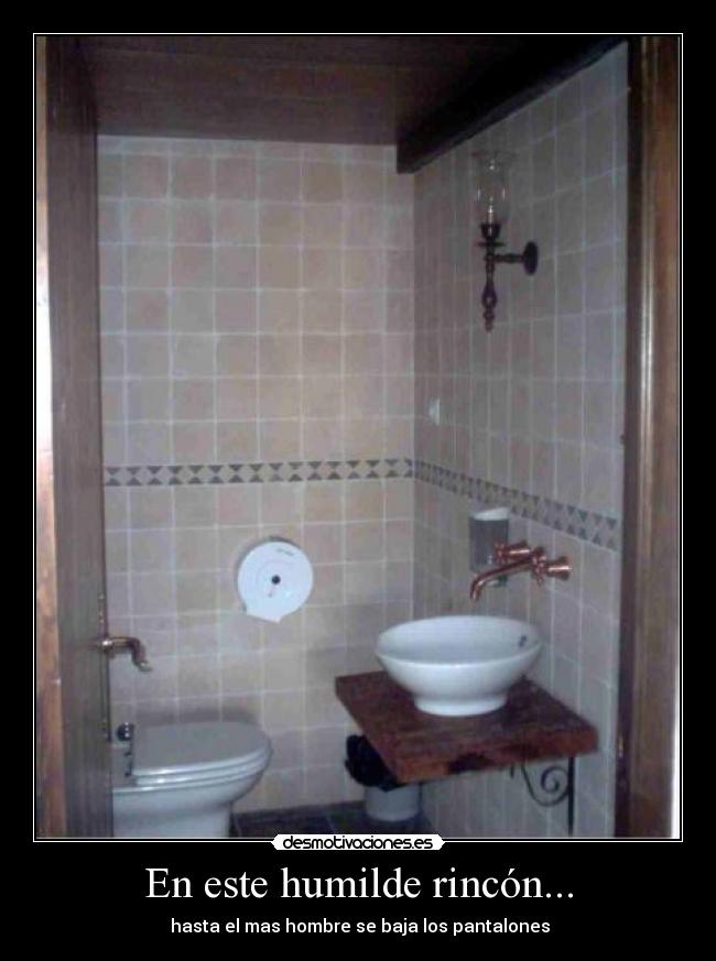 En este humilde rincón... - hasta el mas hombre se baja los pantalones