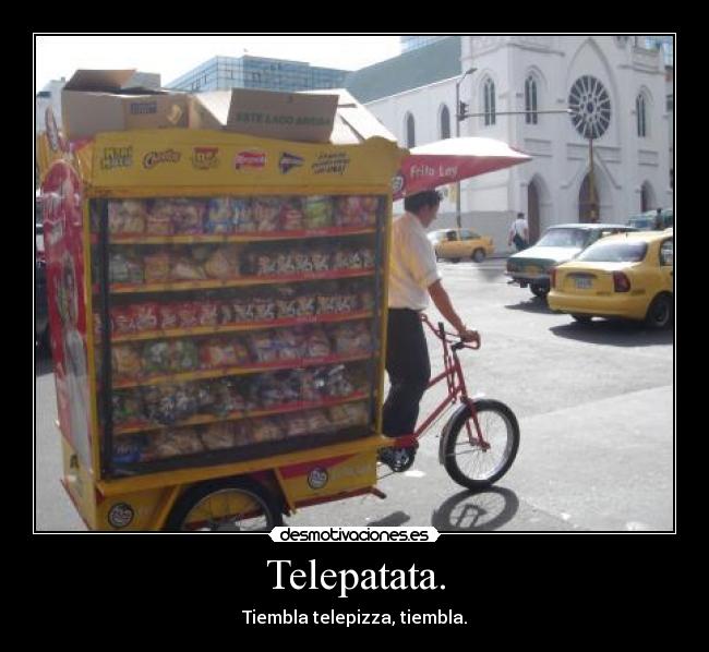 Telepatata. - Tiembla telepizza, tiembla.