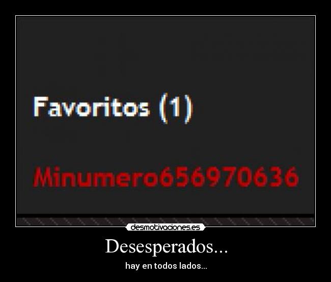 Desesperados... - hay en todos lados...