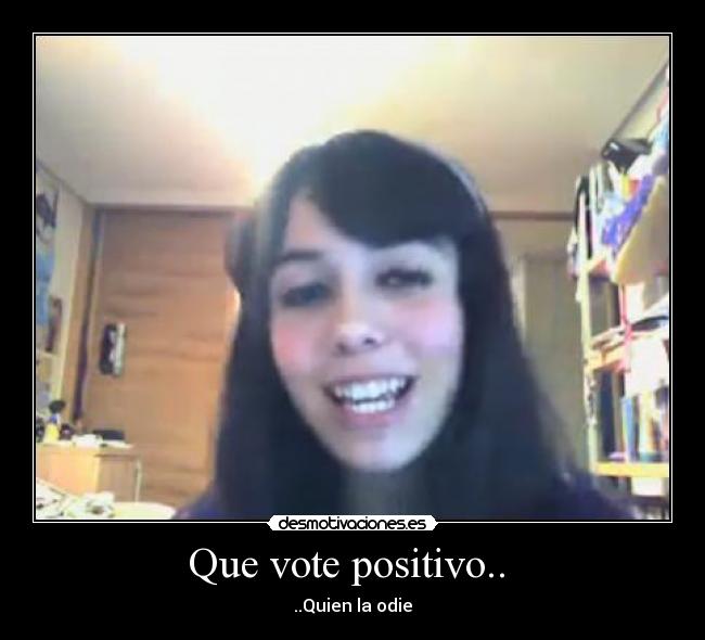 Que vote positivo.. -