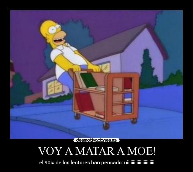 VOY A MATAR A MOE! -