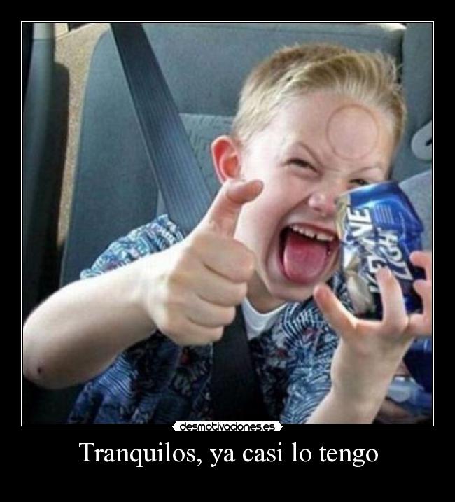 Tranquilos, ya casi lo tengo - 
