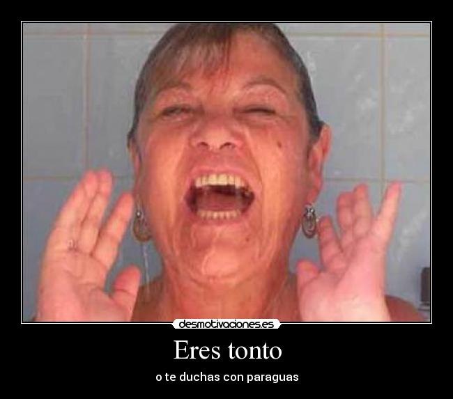Eres tonto - 
