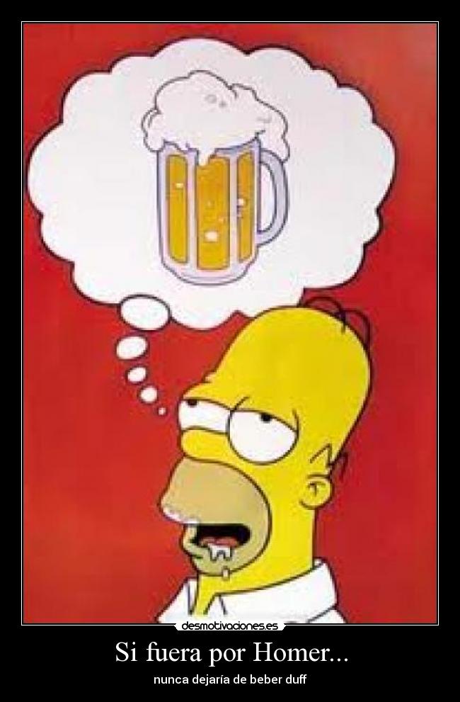 Si fuera por Homer... - nunca dejaría de beber duff