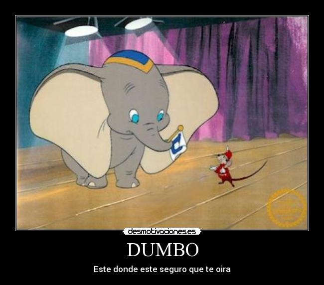 DUMBO - Este donde este seguro que te oira