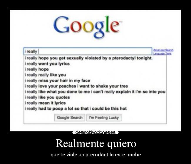 Realmente quiero - que te viole un pterodáctilo este noche