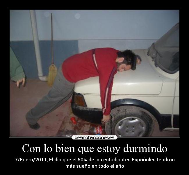 Con lo bien que estoy durmindo - 7/Enero/2011, El dia que el 50% de los estudiantes Españoles tendran
más sueño en todo el año