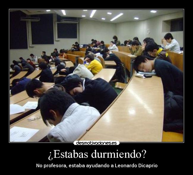 ¿Estabas durmiendo? - No profesora, estaba ayudando a Leonardo Dicaprio