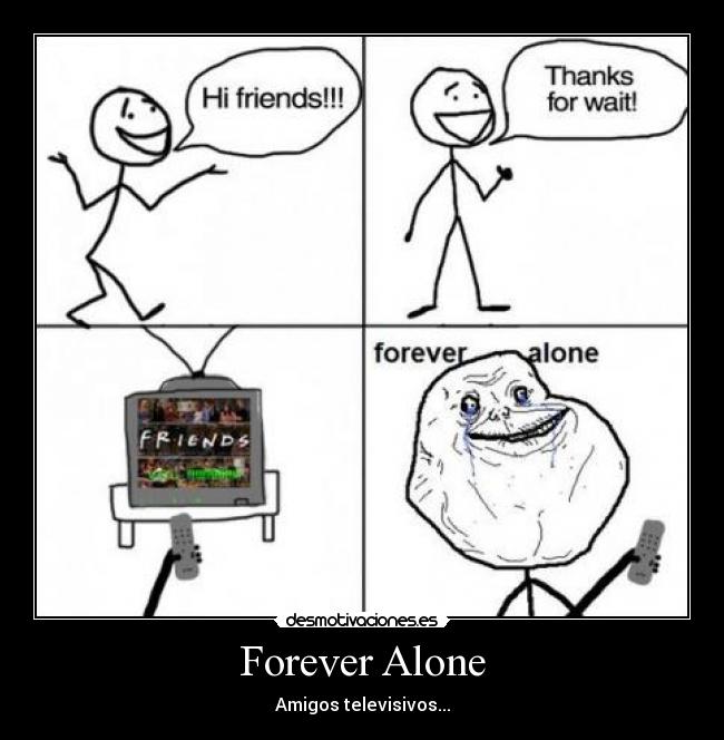 Forever Alone - Amigos televisivos...