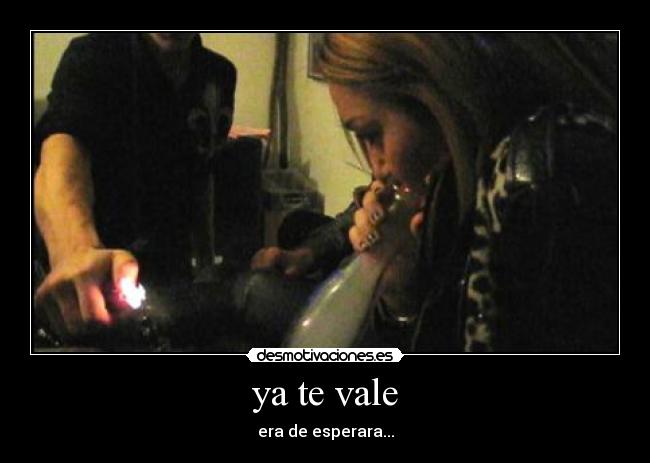 ya te vale - 