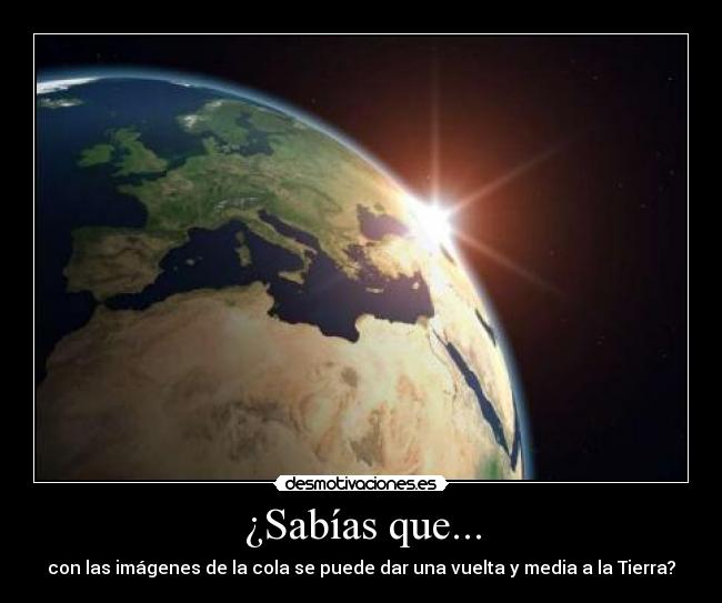 ¿Sabías que... - con las imágenes de la cola se puede dar una vuelta y media a la Tierra?