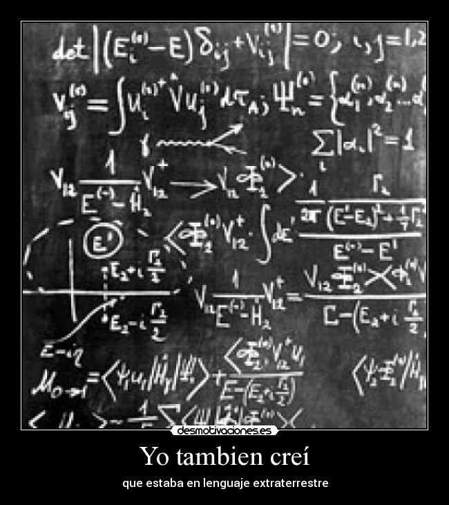 Yo tambien creí - que estaba en lenguaje extraterrestre