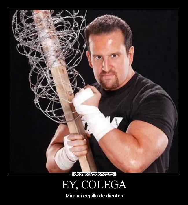 EY, COLEGA - Mira mi cepillo de dientes