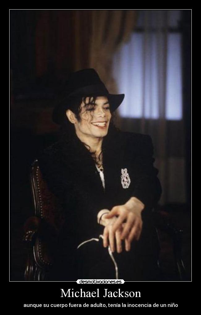 Michael Jackson - aunque su cuerpo fuera de adulto, tenía la inocencia de un niño