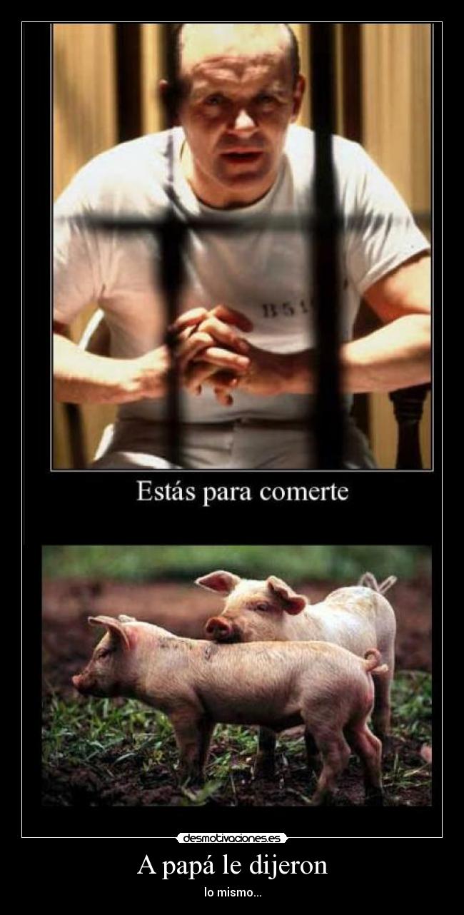 A papá le dijeron - lo mismo...