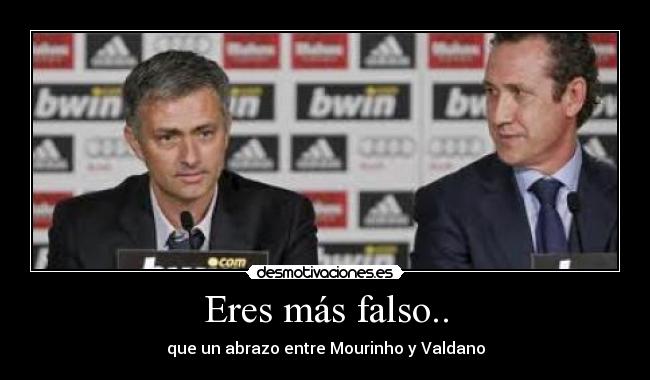 Eres más falso.. - que un abrazo entre Mourinho y Valdano