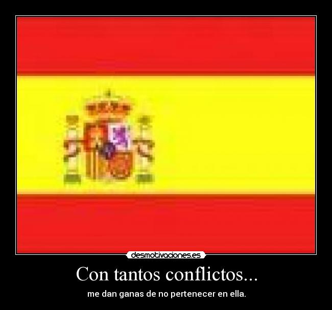 Con tantos conflictos... - me dan ganas de no pertenecer en ella.