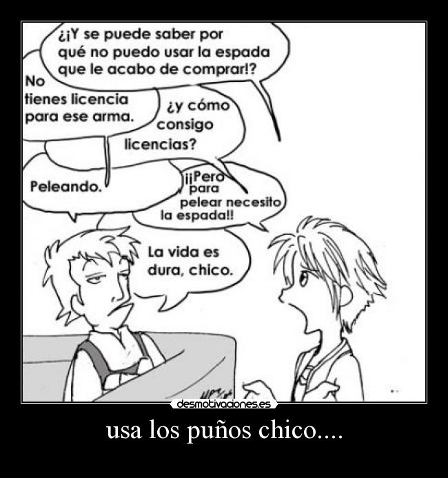 usa los puños chico.... -