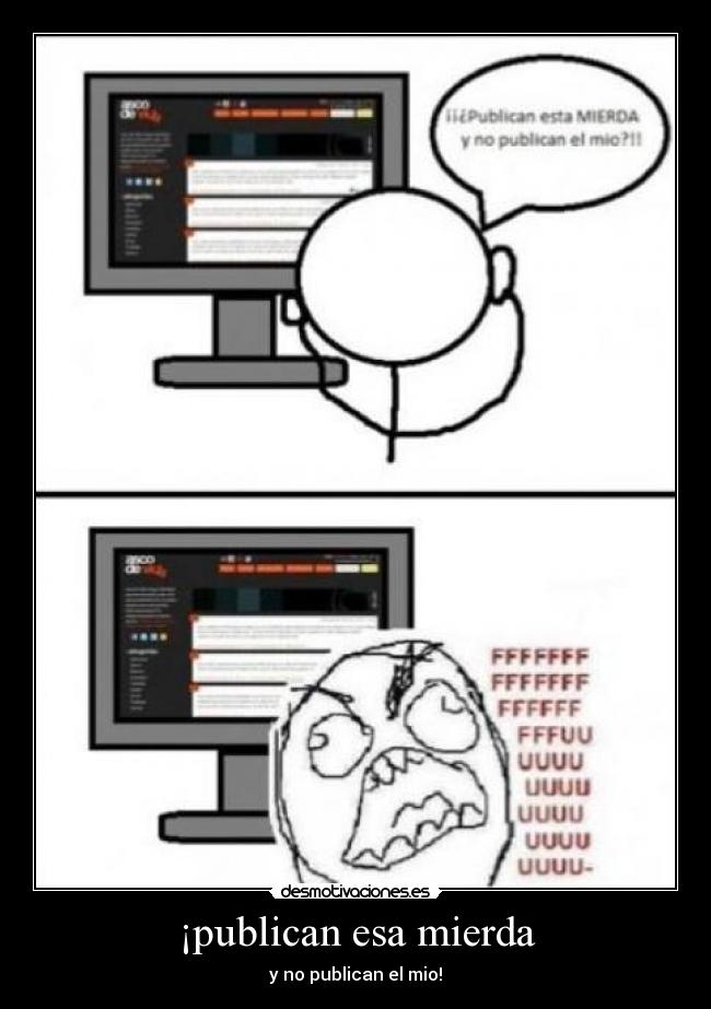 ¡publican esa mierda - y no publican el mio!