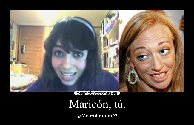 Maricón, tú. -