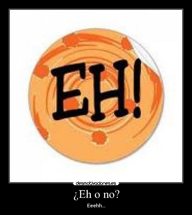 ¿Eh o no? -