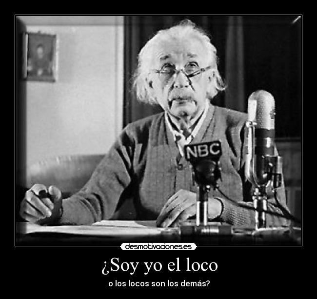 ¿Soy yo el loco -