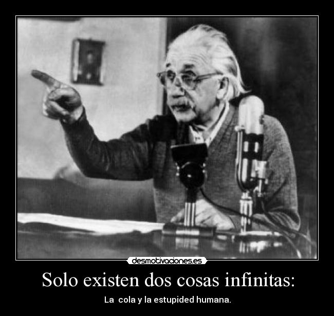 Solo existen dos cosas infinitas: -