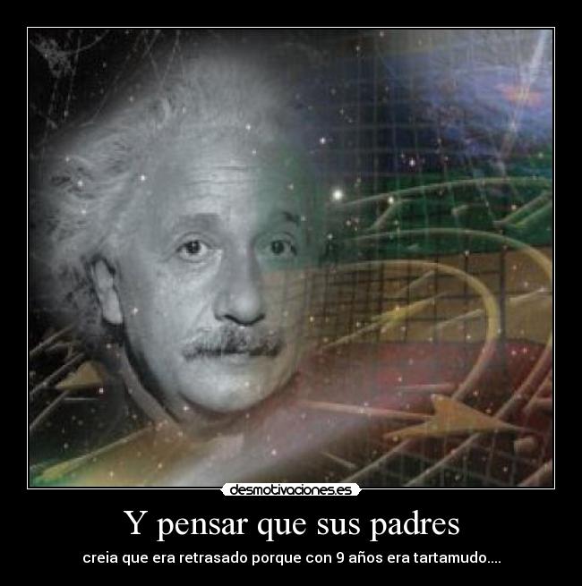 Y pensar que sus padres -