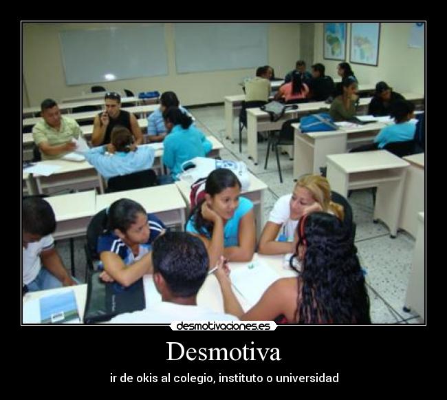 Desmotiva - ir de okis al colegio, instituto o universidad
