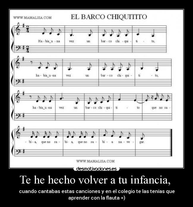 Te he hecho volver a tu infancia,  - cuando cantabas estas canciones y en el colegio te las tenías que
aprender con la flauta =)