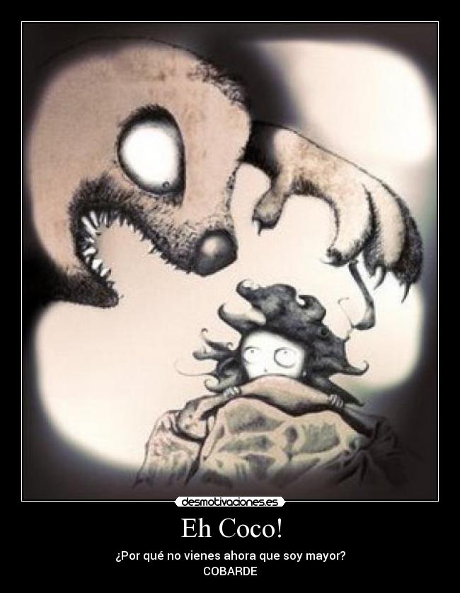 Eh Coco! - ¿Por qué no vienes ahora que soy mayor?
COBARDE