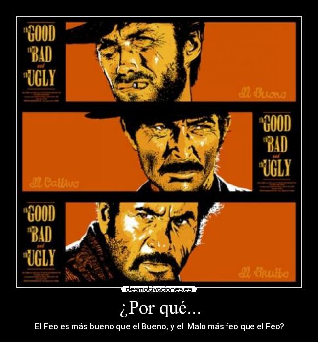 ¿Por qué... - El Feo es más bueno que el Bueno, y el Malo más feo que el Feo?