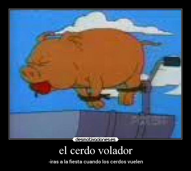 el cerdo volador - -iras a la fiesta cuando los cerdos vuelen