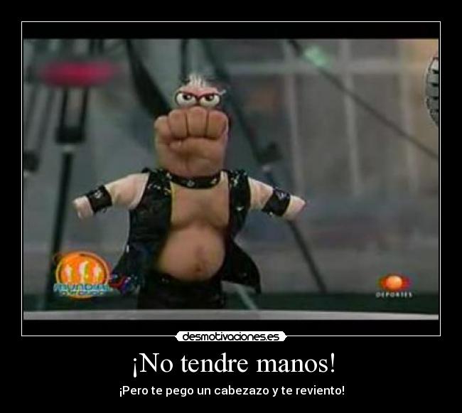 ¡No tendre manos! -