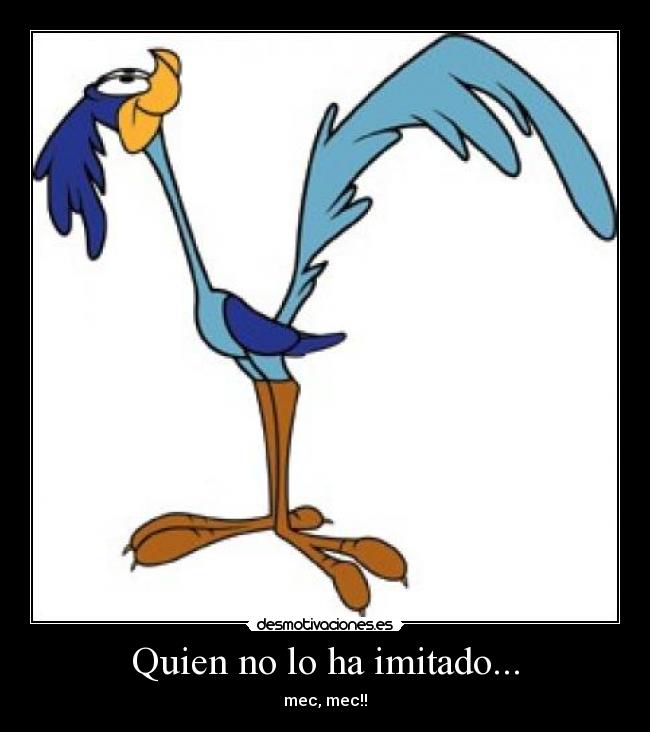 Quien no lo ha imitado... -