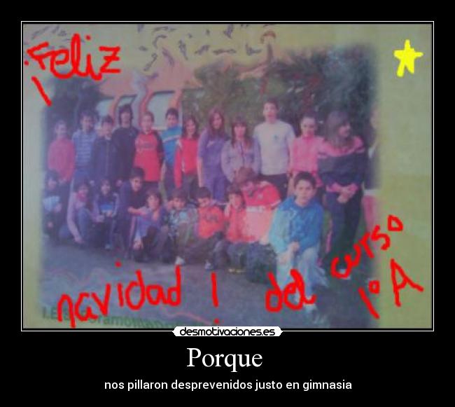 Porque - nos pillaron desprevenidos justo en gimnasia