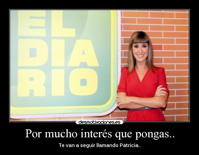 Por mucho interés que pongas.. -