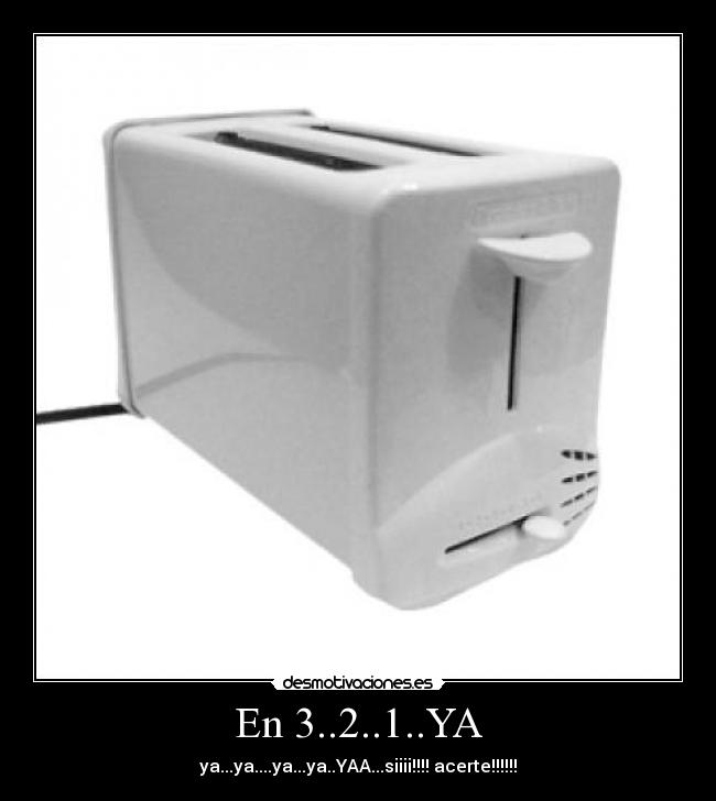 En 3..2..1..YA - ya...ya....ya...ya..YAA...siiii!!!! acerte!!!!!!