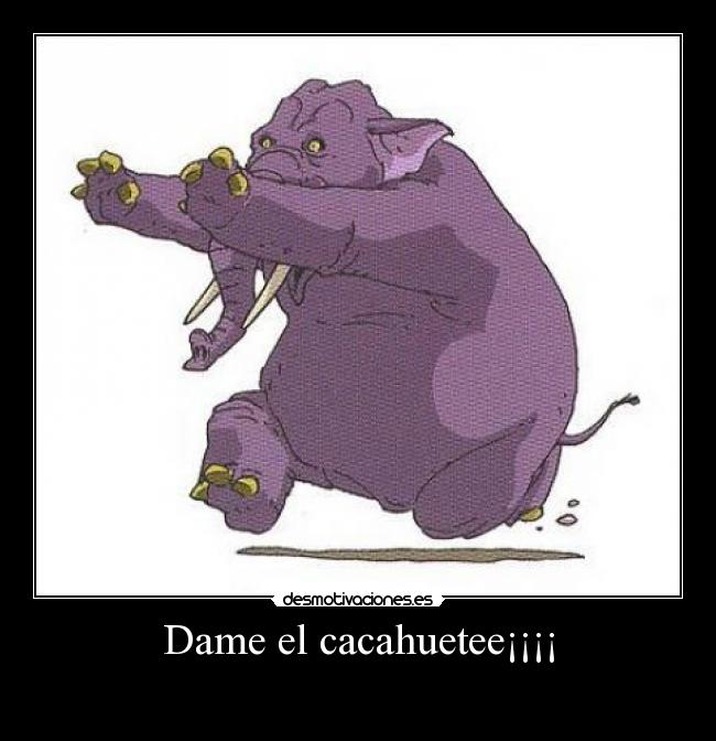Dame el cacahuetee¡¡¡¡ -