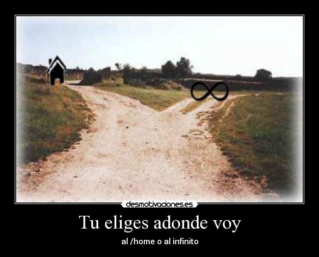 Tu eliges adonde voy - al /home o al infinito