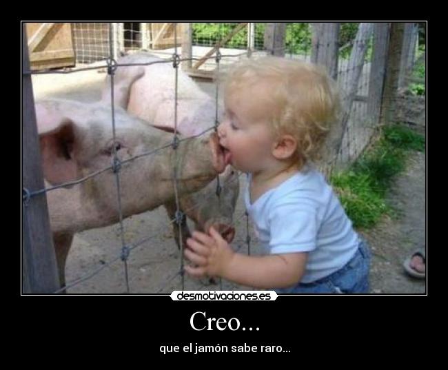 Creo... - que el jamón sabe raro...