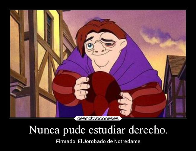 Nunca pude estudiar derecho. -