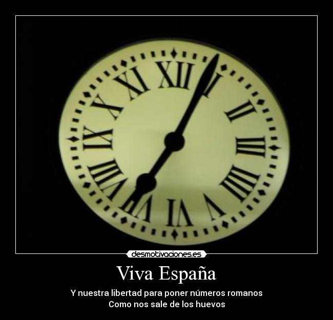 Viva España - Y nuestra libertad para poner números romanos
Como nos sale de los huevos