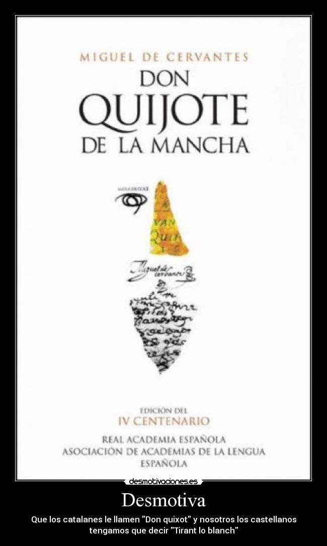 Desmotiva - Que los catalanes le llamen Don quixot y nosotros los castellanos
tengamos que decir Tirant lo blanch