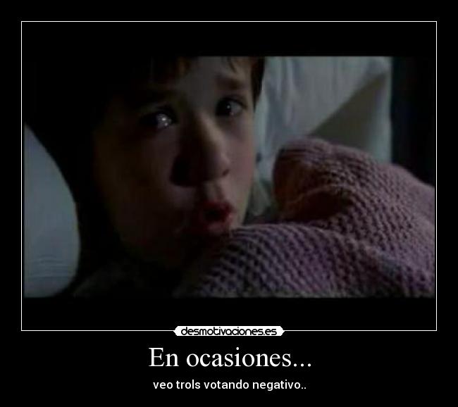 En ocasiones... - veo trols votando negativo..