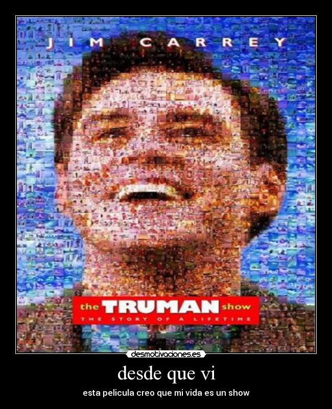 desde que vi - esta pelicula creo que mi vida es un show