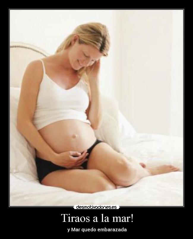 Tiraos a la mar! -  y Mar quedo embarazada