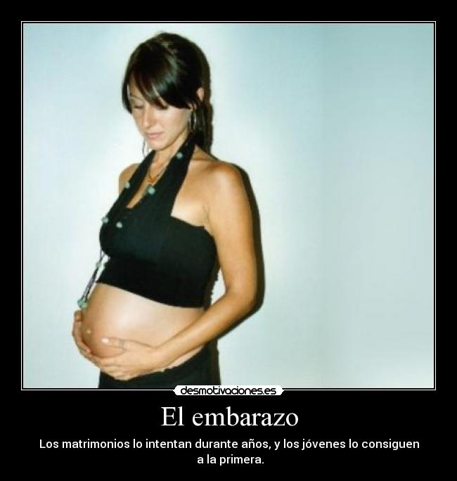El embarazo - Los matrimonios lo intentan durante años, y los jóvenes lo consiguen a la primera.